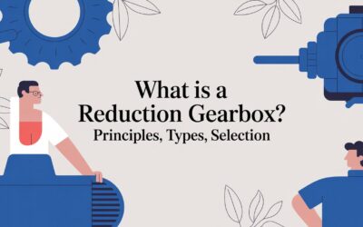 What Is A Reduction Gearbox? Principles, Types, Selection